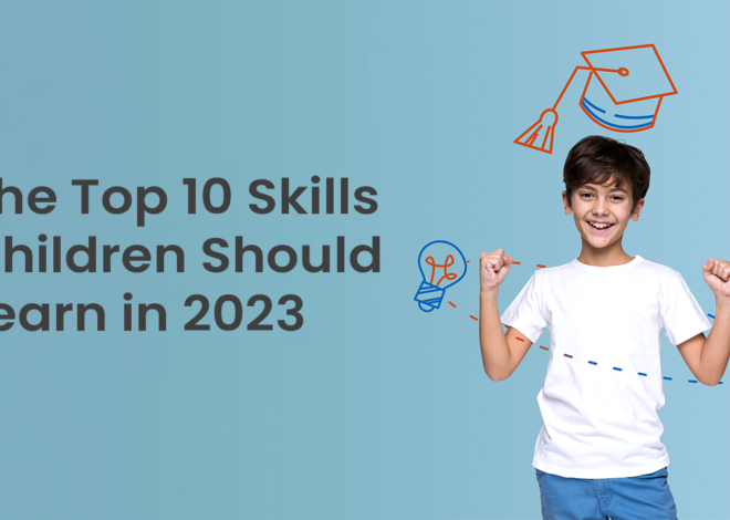 The Top 10 Skills Children Should Learn in 2023